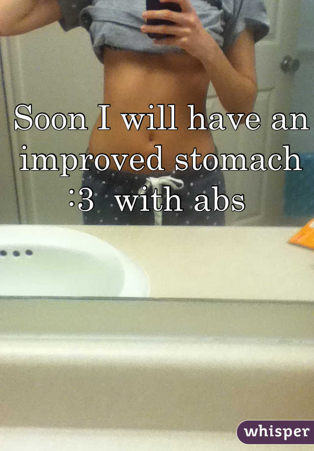 Soon I will have an improved stomach :3  with abs 