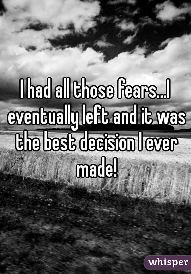 I had all those fears...I eventually left and it was the best decision I ever made!