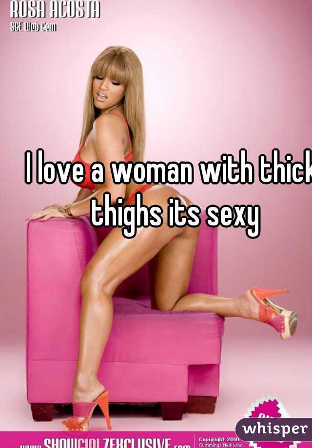 I love a woman with thick thighs its sexy