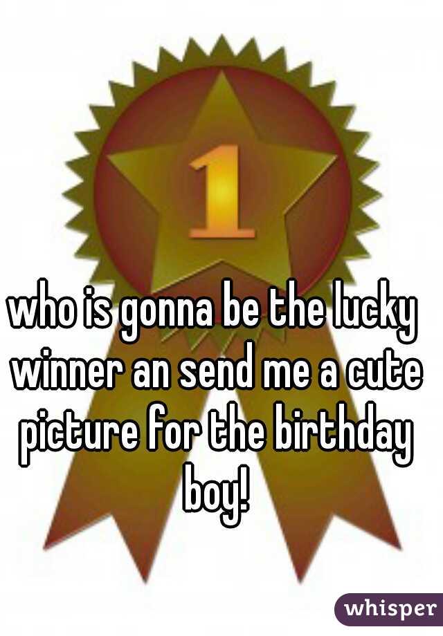 who is gonna be the lucky winner an send me a cute picture for the birthday boy!