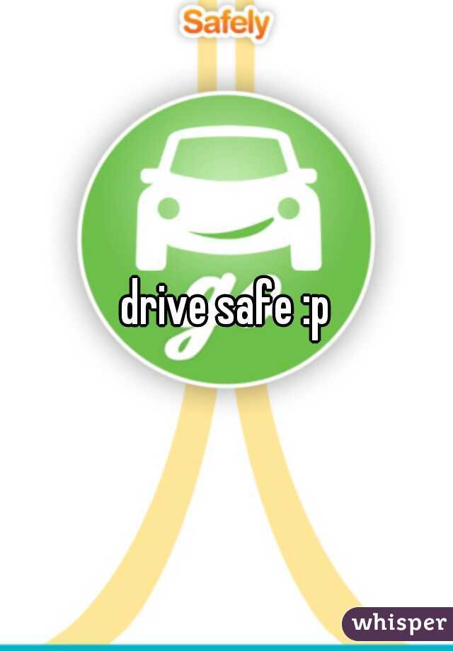 drive safe :p