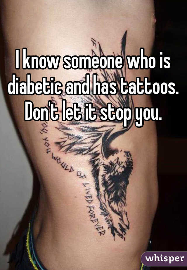 I know someone who is diabetic and has tattoos. Don't let it stop you. 