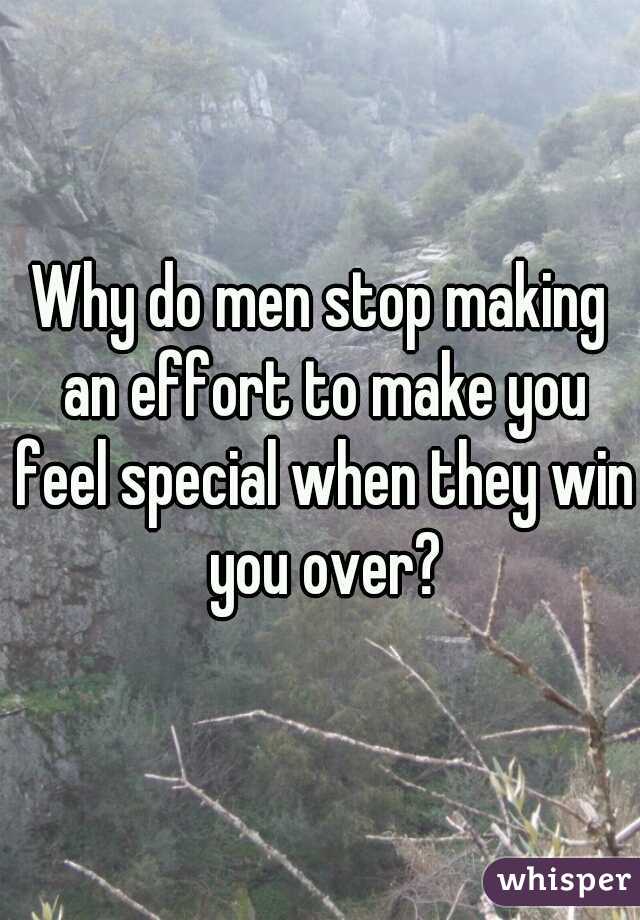 Why do men stop making an effort to make you feel special when they win you over?