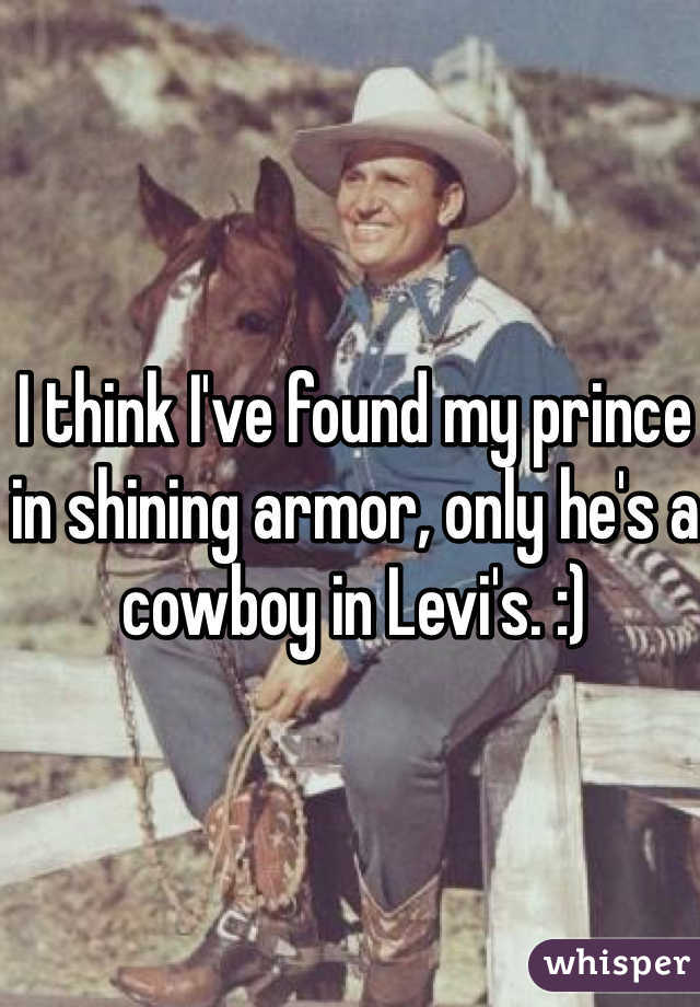 I think I've found my prince in shining armor, only he's a cowboy in Levi's. :)