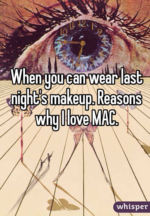 When you can wear last night's makeup. Reasons why I love MAC.