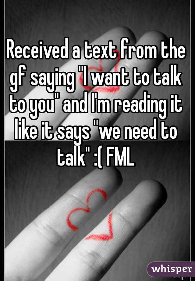 Received a text from the gf saying "I want to talk to you" and I'm reading it like it says "we need to talk" :( FML