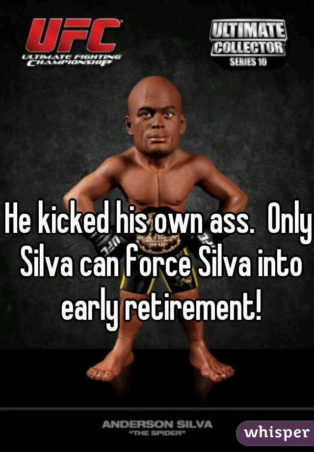 He kicked his own ass.  Only Silva can force Silva into early retirement!