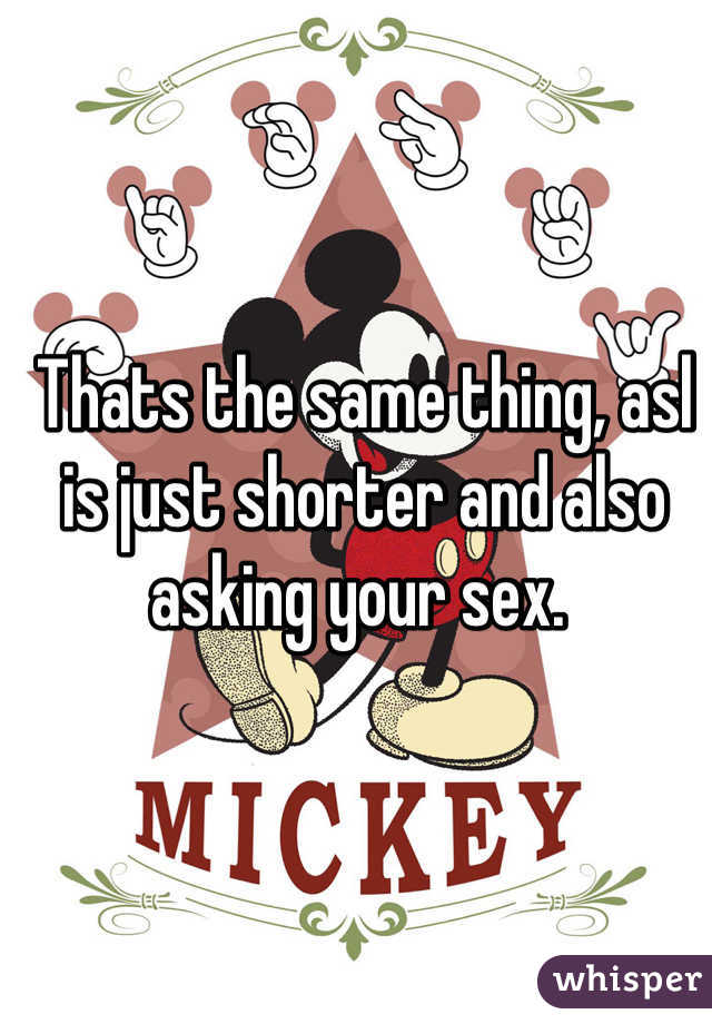 Thats the same thing, asl is just shorter and also asking your sex. 