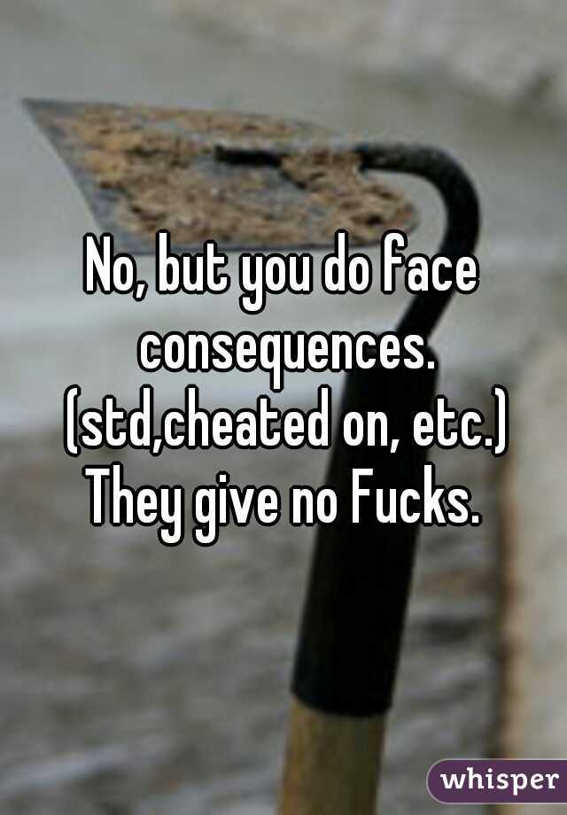 No, but you do face consequences. (std,cheated on, etc.)

They give no Fucks.
