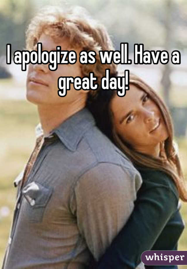 I apologize as well. Have a great day!