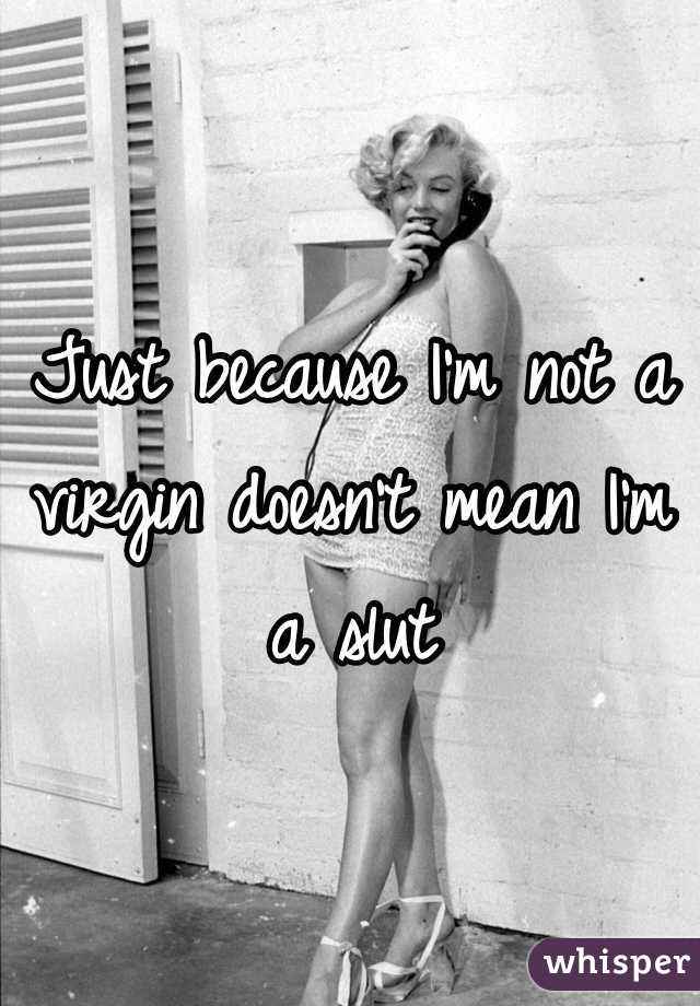 Just because I'm not a virgin doesn't mean I'm a slut