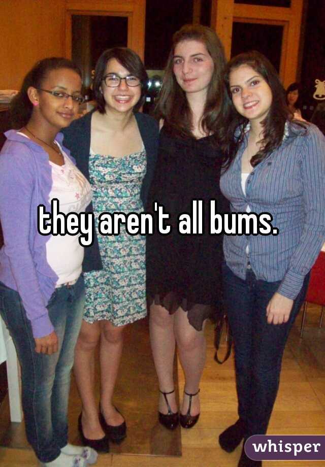 they aren't all bums. 
