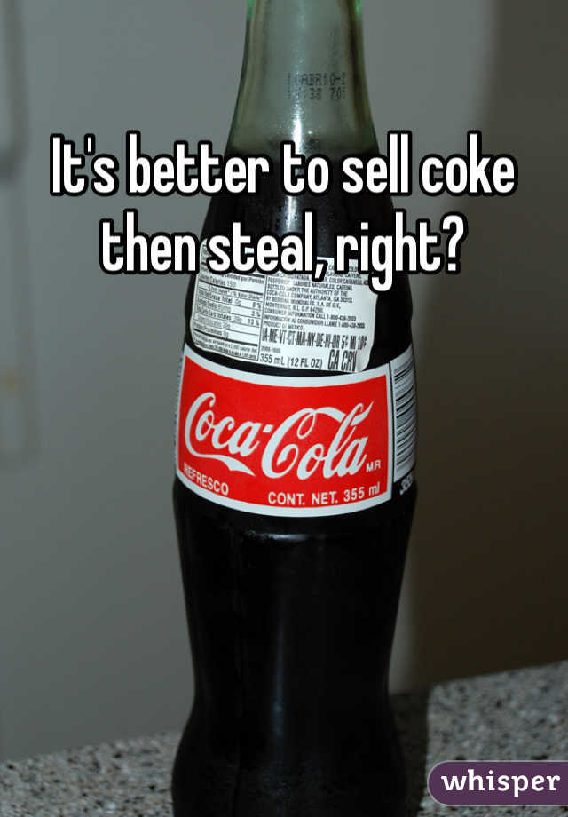 It's better to sell coke then steal, right?