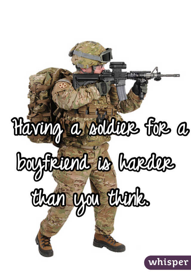  Having a soldier for a boyfriend is harder than you think. 