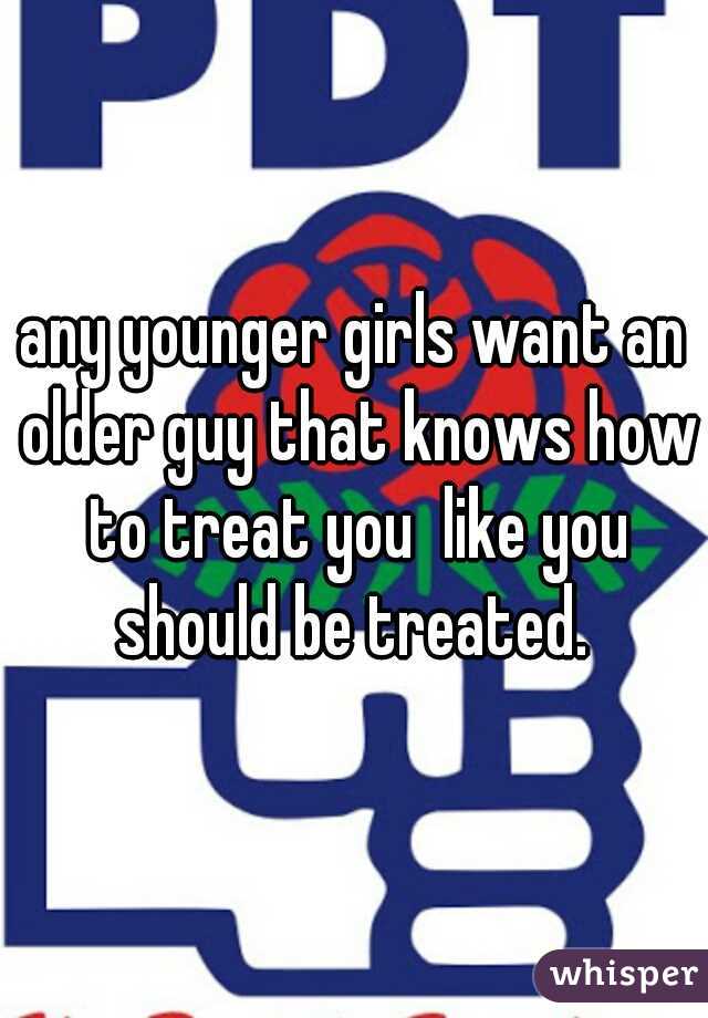 any younger girls want an older guy that knows how to treat you  like you should be treated. 
