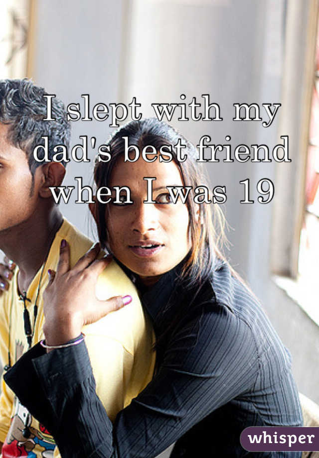 I slept with my dad's best friend when I was 19