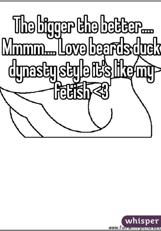  The bigger the better.... Mmmm.... Love beards duck dynasty style it's like my fetish <3
