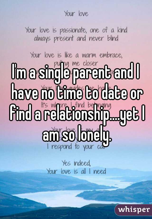I'm a single parent and I have no time to date or find a relationship....yet I am so lonely.