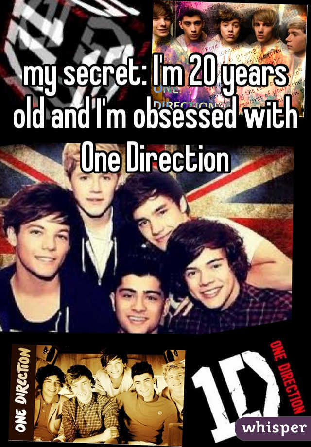 my secret: I'm 20 years old and I'm obsessed with One Direction