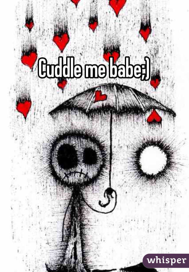 Cuddle me babe;)