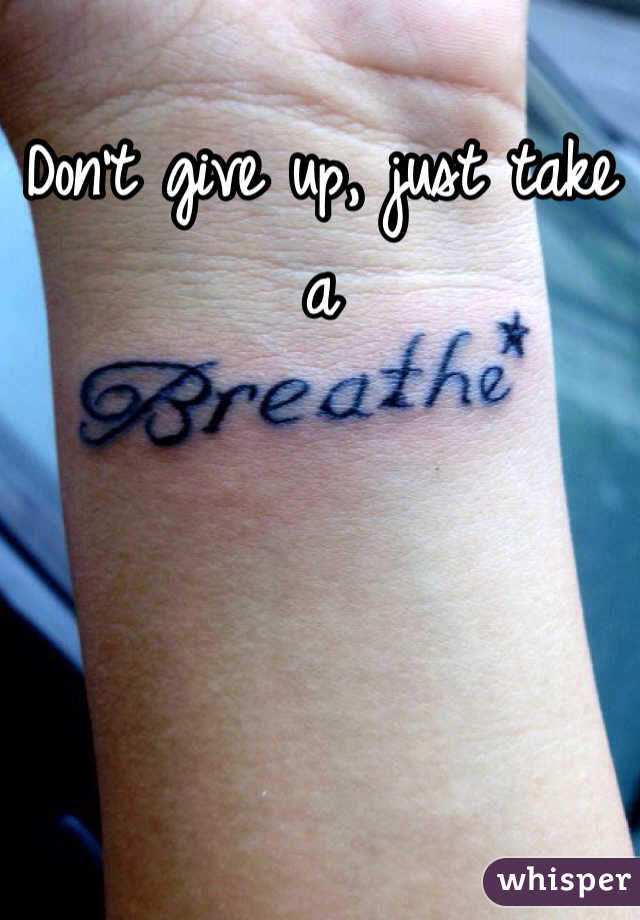 Don't give up, just take a 