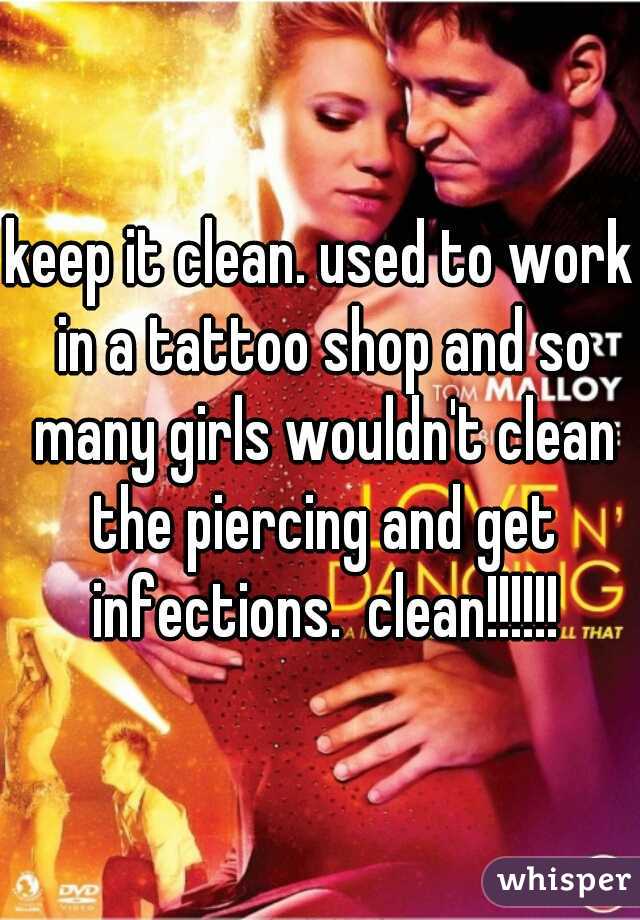 keep it clean. used to work in a tattoo shop and so many girls wouldn't clean the piercing and get infections.  clean!!!!!!