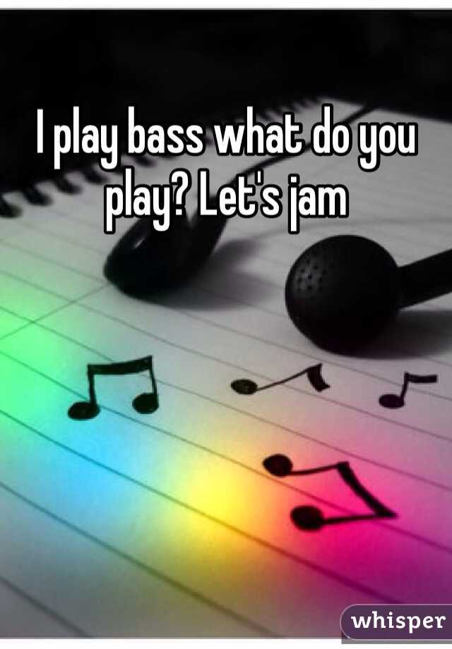 I play bass what do you play? Let's jam