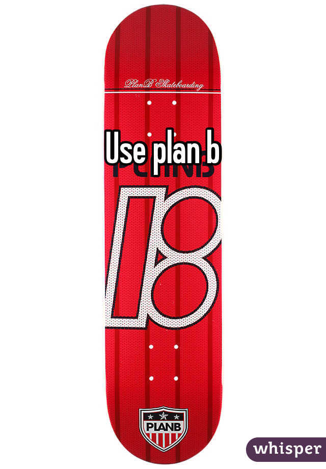 Use plan b