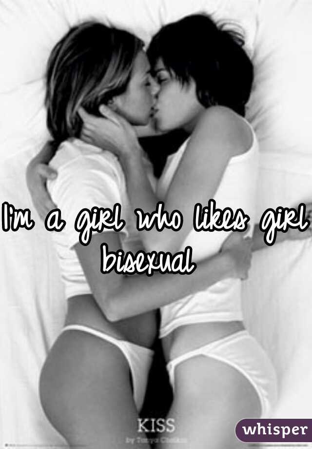 I'm a girl who likes girls
bisexual 