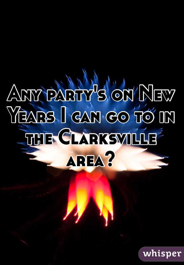 Any party's on New Years I can go to in the Clarksville area?