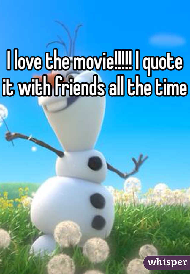 I love the movie!!!!! I quote it with friends all the time