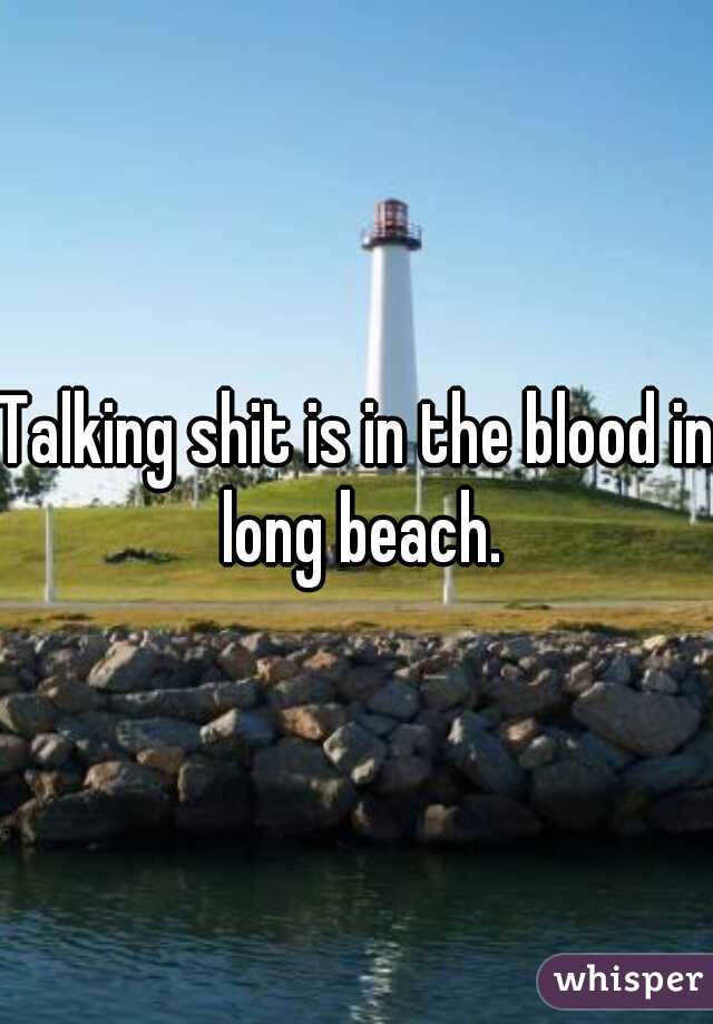 Talking shit is in the blood in long beach.