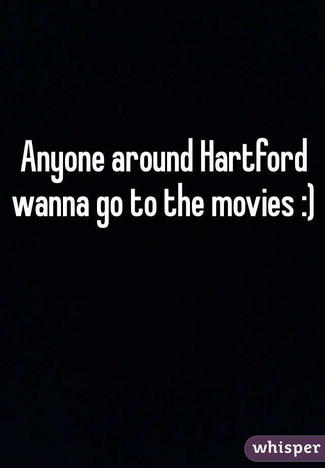 Anyone around Hartford wanna go to the movies :) 