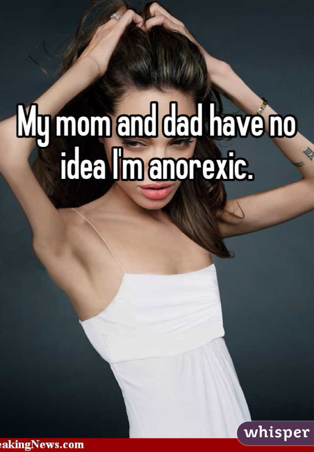 My mom and dad have no idea I'm anorexic.