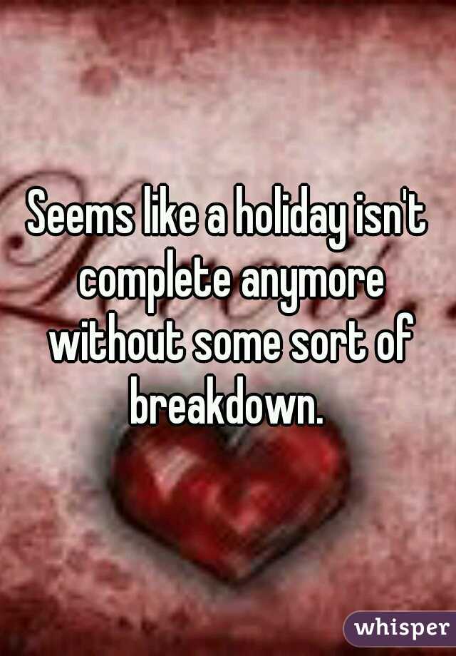 Seems like a holiday isn't complete anymore without some sort of breakdown. 