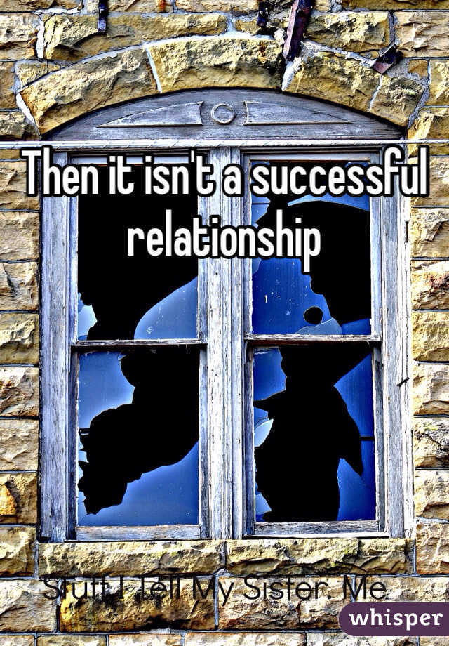 Then it isn't a successful relationship