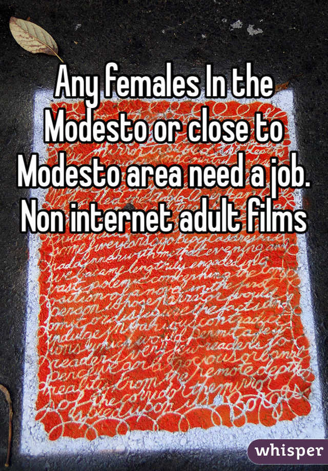 Any females In the Modesto or close to Modesto area need a job. Non internet adult films 