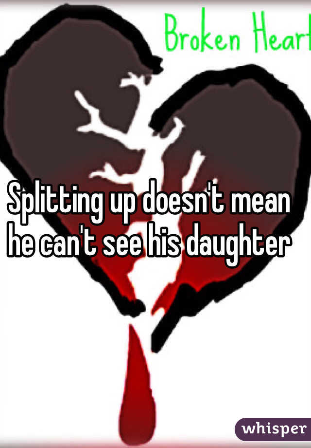 Splitting up doesn't mean he can't see his daughter