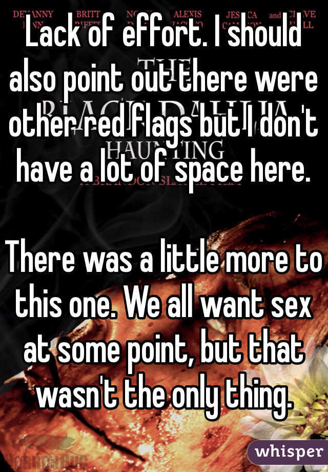 Lack of effort. I should also point out there were other red flags but I don't have a lot of space here. 

There was a little more to this one. We all want sex at some point, but that wasn't the only thing. 