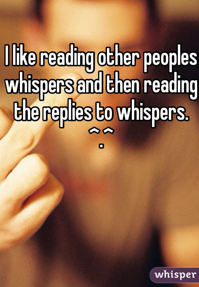 I like reading other peoples whispers and then reading the replies to whispers. ^.^