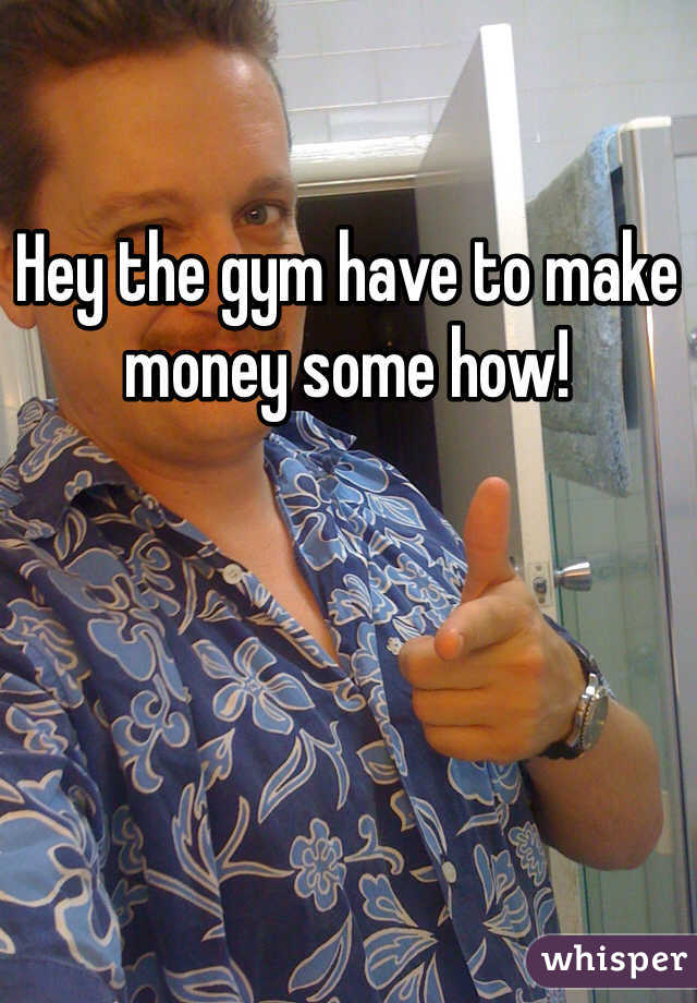 Hey the gym have to make money some how!