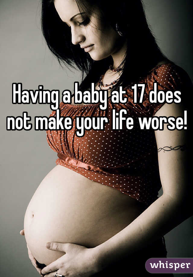 Having a baby at 17 does not make your life worse! 