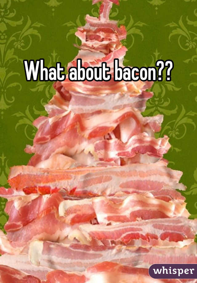 What about bacon??