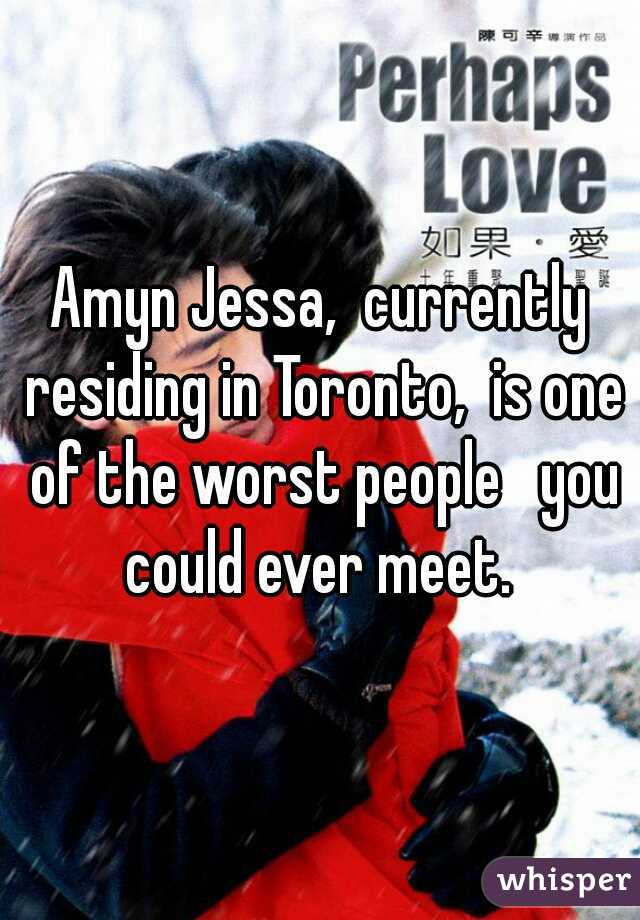 Amyn Jessa,  currently residing in Toronto,  is one of the worst people   you could ever meet. 
