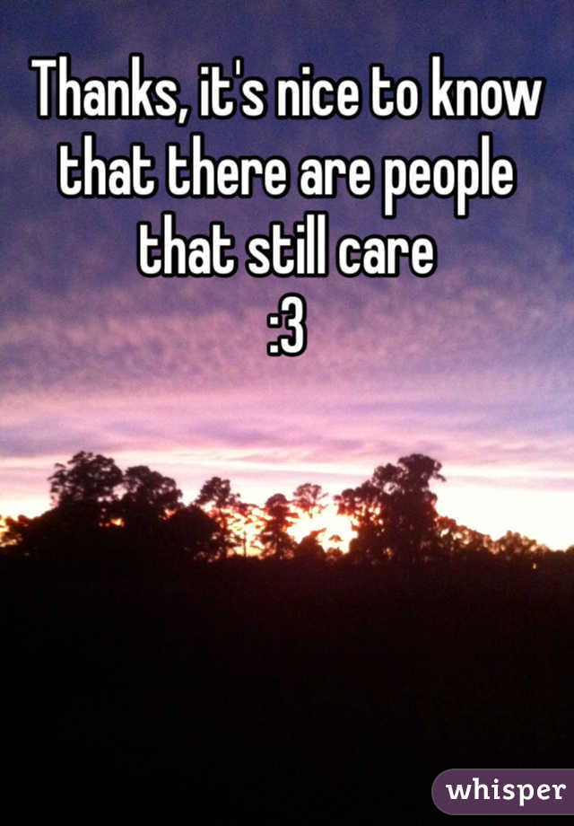 Thanks, it's nice to know that there are people that still care
:3