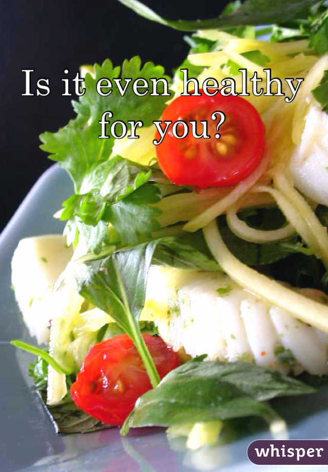 Is it even healthy for you?