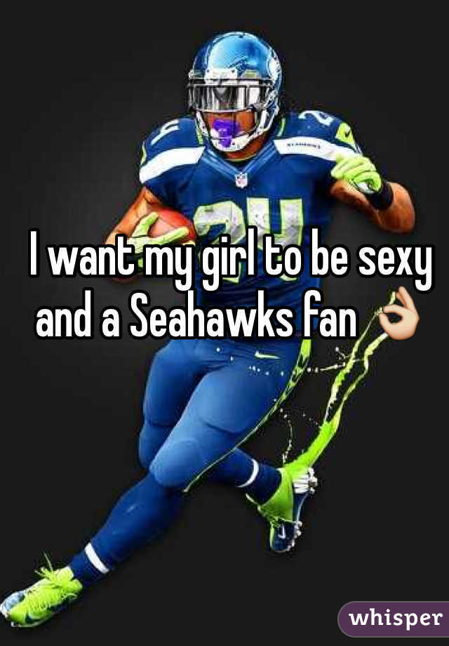 I want my girl to be sexy and a Seahawks fan 👌