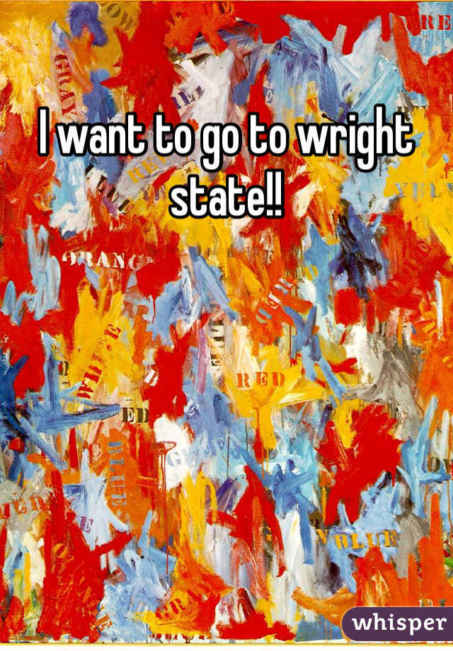 I want to go to wright state!!