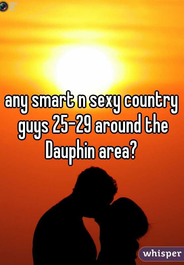 any smart n sexy country guys 25-29 around the Dauphin area? 