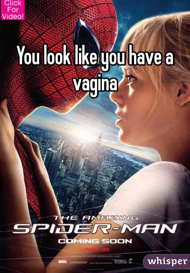 You look like you have a vagina  